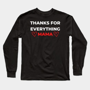 Thanks For Everything Mama Long Sleeve T-Shirt